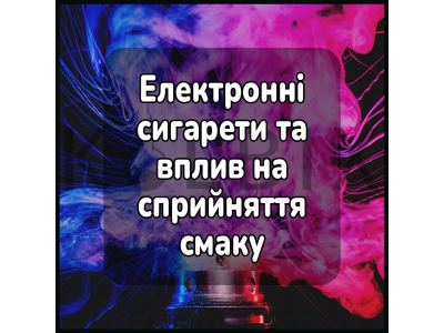 Електронні сигарети та вплив на сприйняття смаку