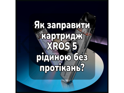 Як заправити картридж XROS 5 рідиною без протікань?