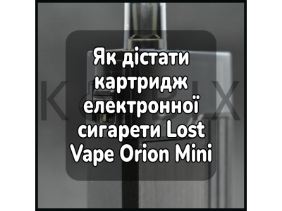 Як дістати картридж електронної сигарети Lost Vape Orion Mini Pod Kit