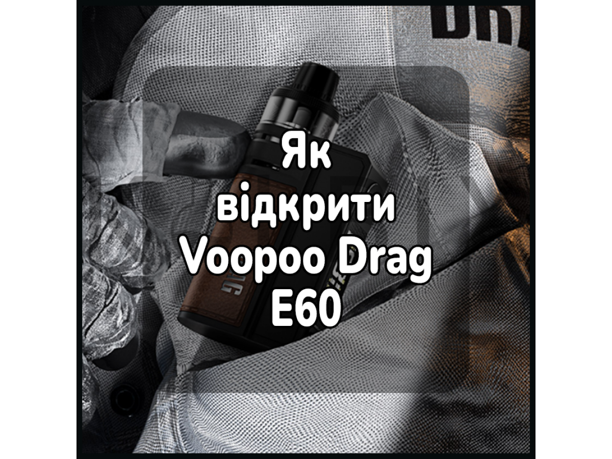 Як відкрити електронну сигарету Voopoo Drag E60