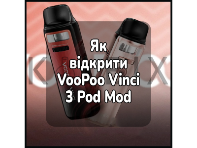 Як відкрити електронну сигарету VooPoo Vinci 3 Pod Mod