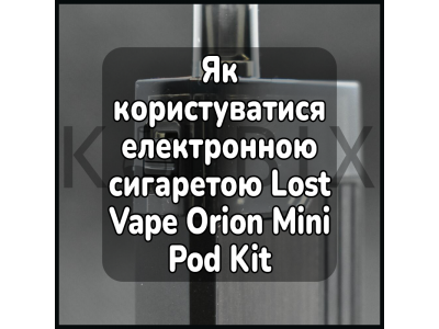 Як користуватися електронною сигаретою Lost Vape Orion Mini Pod Kit