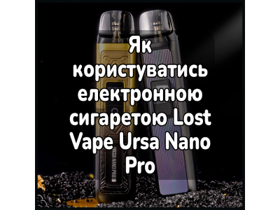 Як користуватись електронною сигаретою Lost Vape Ursa Nano Pro
