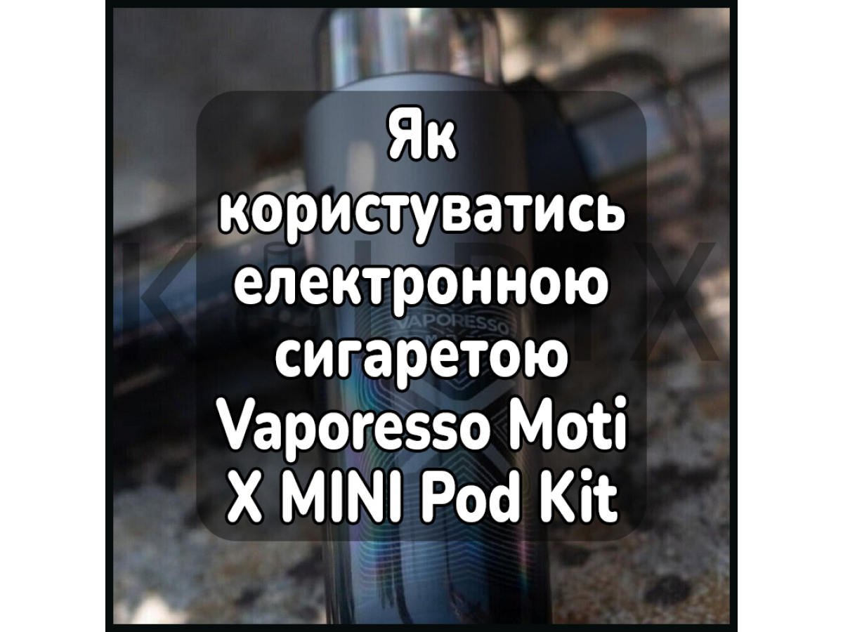 Як користуватись електронною сигаретою Vaporesso Moti X MINI Pod Kit