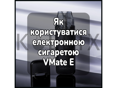 Як користуватися електронною сигаретою VMate E