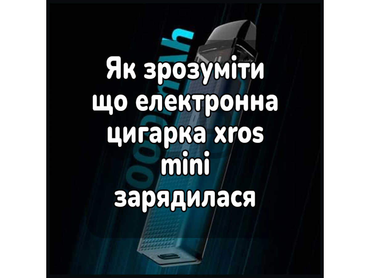 Як зрозуміти що електронна цигарка xros mini зарядилася