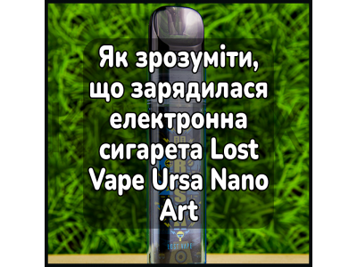 Як зрозуміти, що зарядилася електронна сигарета Lost Vape Ursa Nano Art