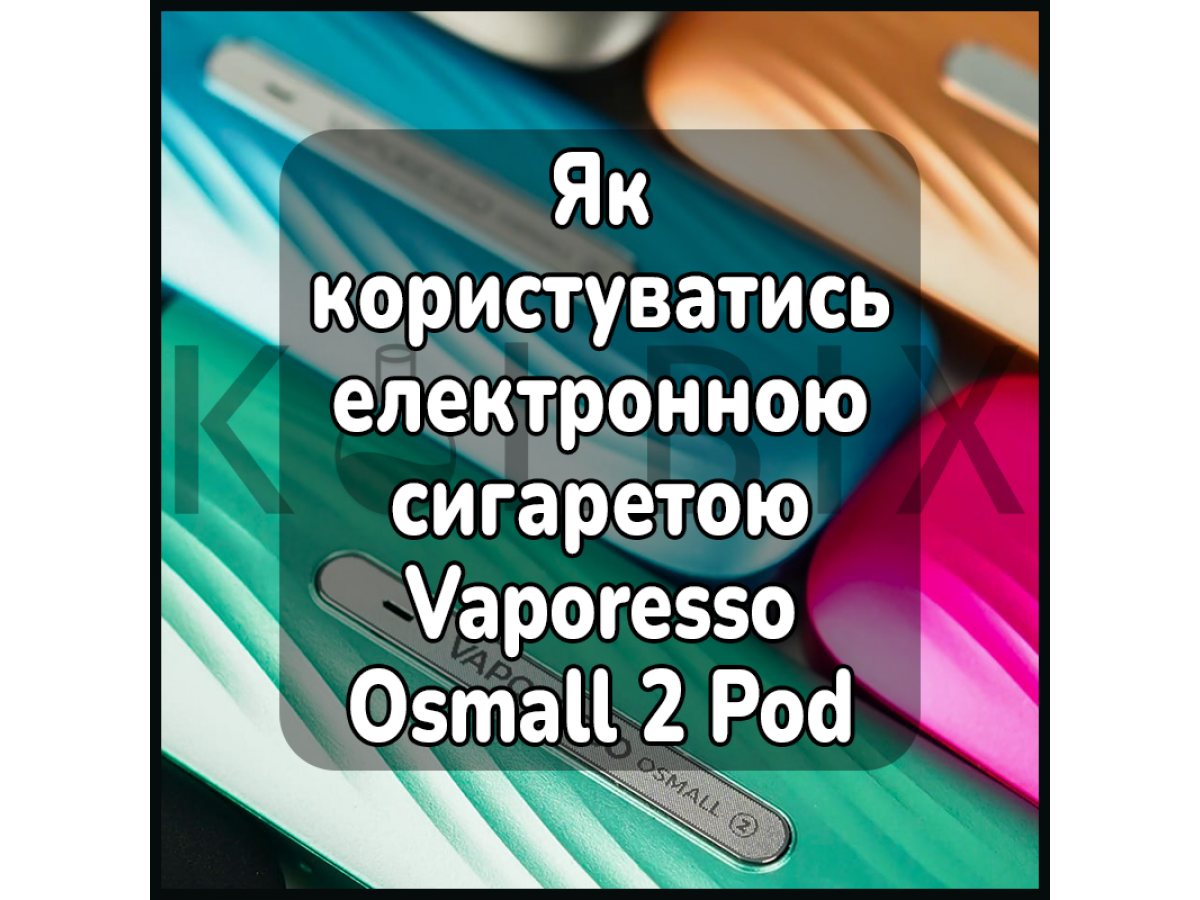Як користуватись електронною сигаретою Vaporesso Osmall 2 Pod Kit