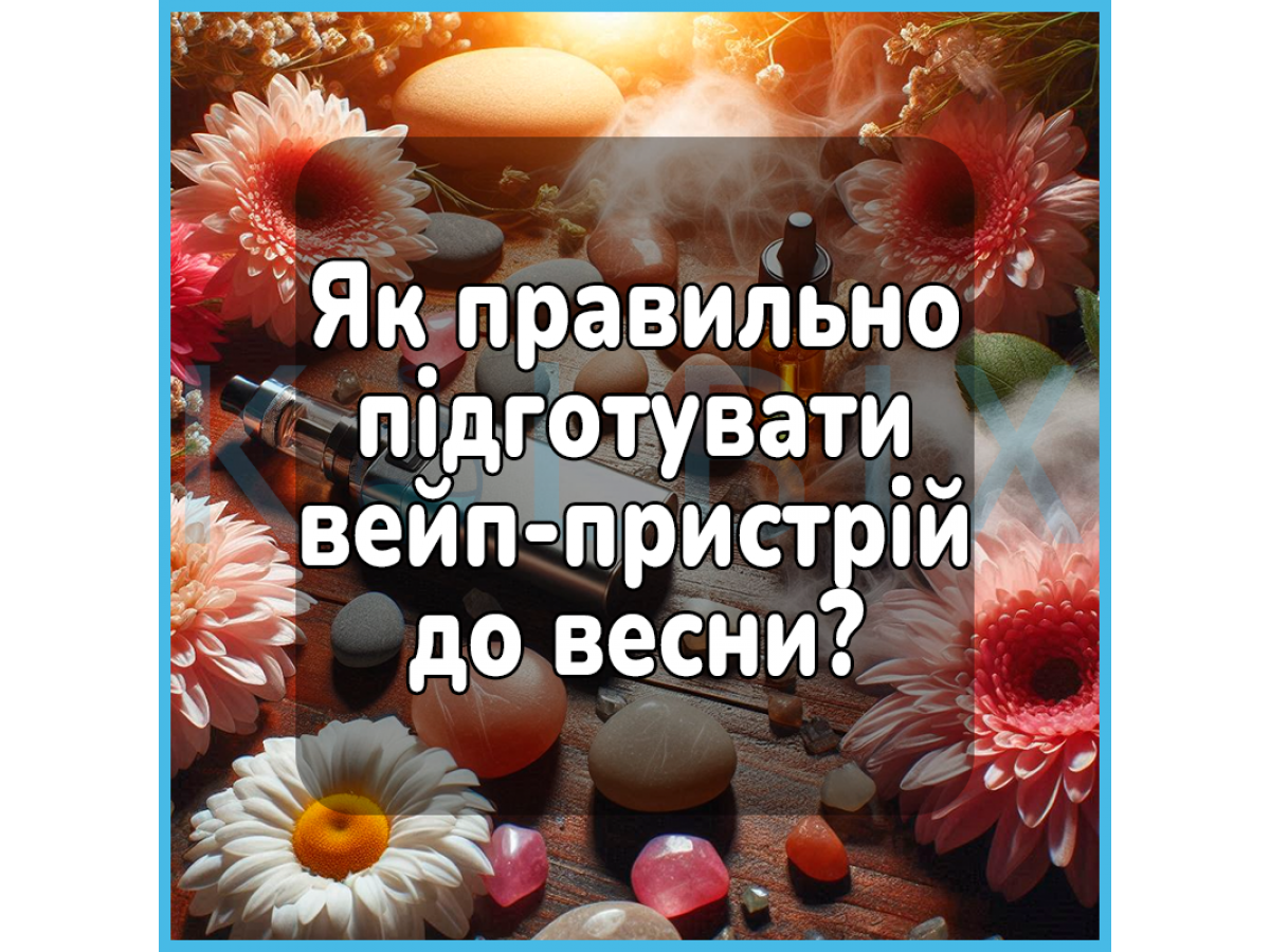 Як правильно підготувати вейп-пристрій до весни?