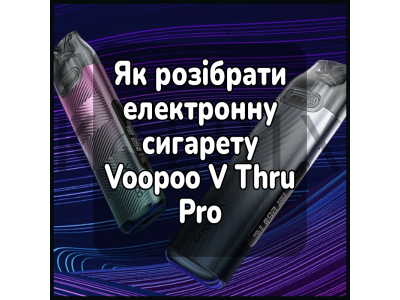 Як розібрати електронну сигарету Voopoo V Thru Pro