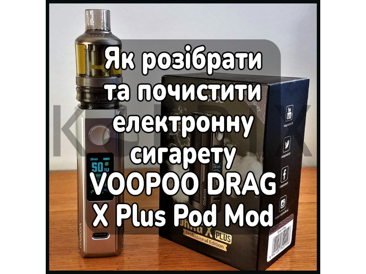 Як розібрати та почистити електронну сигарету VOOPOO DRAG X Plus Pod Mod Kit