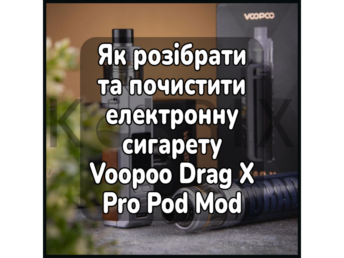 Як розібрати та почистити електронну сигарету Voopoo Drag X Pro Pod Mod Kit