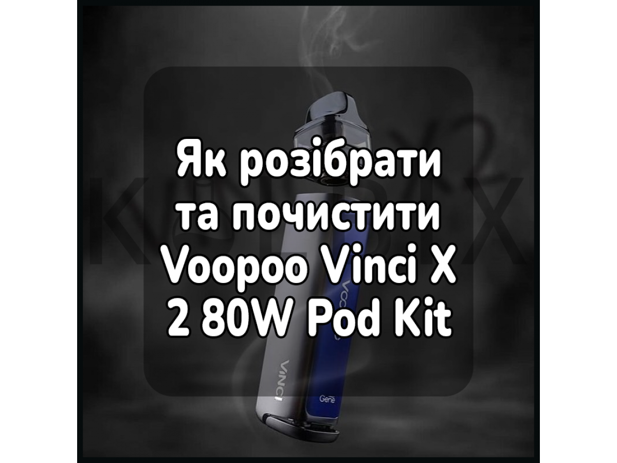 Як розібрати та почистити Voopoo Vinci X 2 80W Pod Kit