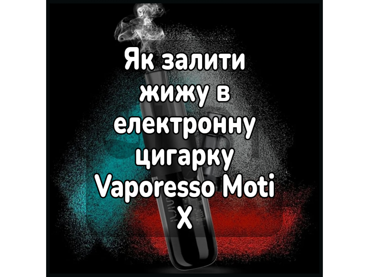 Як залити жижу в електронну цигарку Vaporesso Moti X