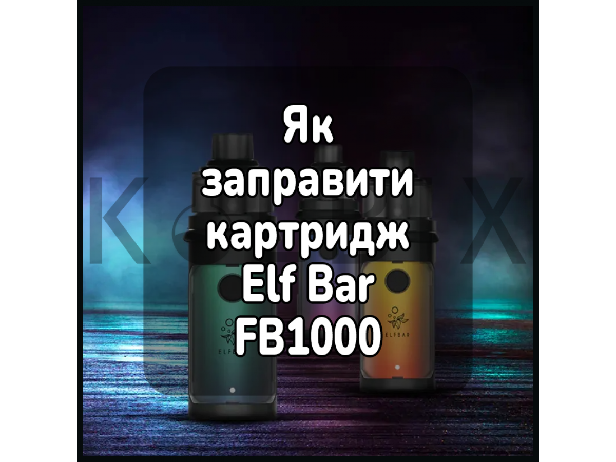 Як заправити картридж електронної сигарети Elf ​​Bar FB1000