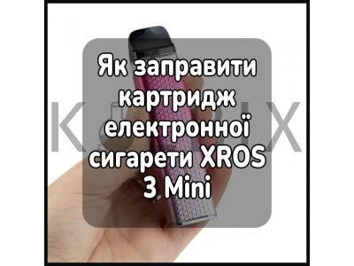 Як заправити картридж електронної сигарети XROS 3 Mini