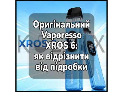 Оригінальний Vaporesso XROS 6: як відрізнити від підробки